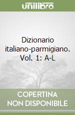 Dizionario italiano-parmigiano. Vol. 1: A-L libro