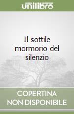 Il sottile mormorio del silenzio libro