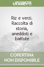 Riz e verzi. Raccolta di storia, aneddoti e battute