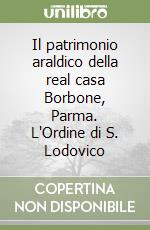 Il patrimonio araldico della real casa Borbone, Parma. L'Ordine di S. Lodovico