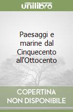 Paesaggi e marine dal Cinquecento all'Ottocento