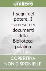 I segni del potere. I Farnese nei documenti della Biblioteca palatina libro