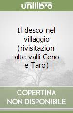 Il desco nel villaggio (rivisitazioni alte valli Ceno e Taro)