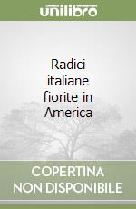 Radici italiane fiorite in America libro