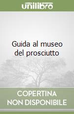 Guida al museo del prosciutto libro