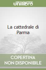 La cattedrale di Parma