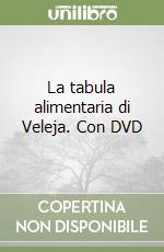 La tabula alimentaria di Veleja. Con DVD