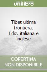 Tibet ultima frontiera. Ediz. italiana e inglese