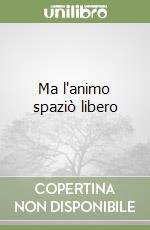 Ma l'animo spaziò libero libro