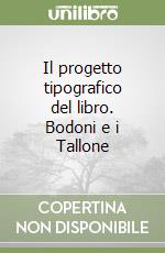 Il progetto tipografico del libro. Bodoni e i Tallone libro