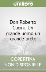 Don Roberto Cugini. Un grande uomo un grande prete libro