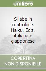 Sillabe in controluce. Haiku. Ediz. italiana e giapponese