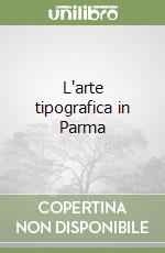 L'arte tipografica in Parma libro