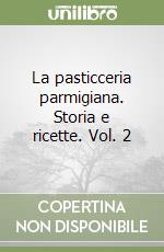 La pasticceria parmigiana. Storia e ricette. Vol. 2 libro