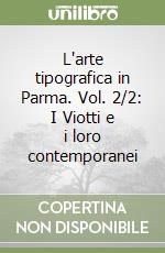 L'arte tipografica in Parma. Vol. 2/2: I Viotti e i loro contemporanei  libro