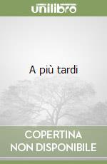 A più tardi