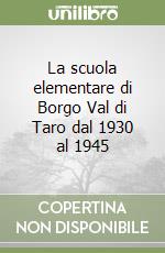 La scuola elementare di Borgo Val di Taro dal 1930 al 1945 libro