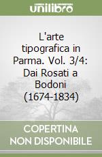 L'arte tipografica in Parma. Vol. 3/4: Dai Rosati a Bodoni (1674-1834) libro