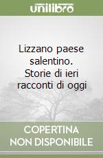 Lizzano paese salentino. Storie di ieri racconti di oggi libro