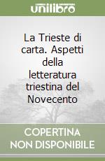 La Trieste di carta. Aspetti della letteratura triestina del Novecento libro