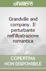 Grandville and company. Il perturbante nell'illustrazione romantica libro