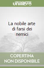 La nobile arte di farsi dei nemici