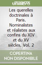 Les querelles doctrinales à Paris. Nominalistes et réalistes aux confins du XIV et du XV siècles. Vol. 2