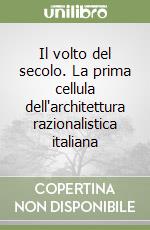 Il volto del secolo. La prima cellula dell'architettura razionalistica italiana libro