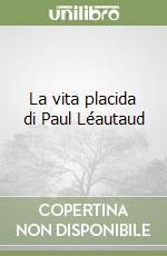 La vita placida di Paul Léautaud libro