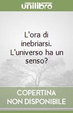 L'ora di inebriarsi. L'universo ha un senso? libro