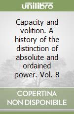 Capacity and volition. A history of the distinction of absolute and ordained power. Vol. 8 libro