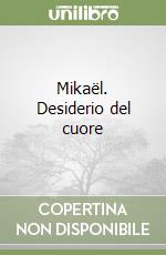Mikaël. Desiderio del cuore libro