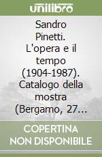 Sandro Pinetti. L'opera e il tempo (1904-1987). Catalogo della mostra (Bergamo, 27 novembre 1997-6 gennaio 1998)