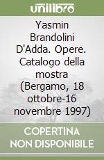 Yasmin Brandolini D'Adda. Opere. Catalogo della mostra (Bergamo, 18 ottobre-16 novembre 1997) libro