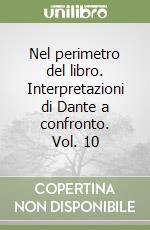 Nel perimetro del libro. Interpretazioni di Dante a confronto. Vol. 10