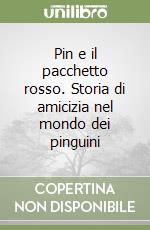 Pin e il pacchetto rosso. Storia di amicizia nel mondo dei pinguini libro
