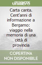 Carta canta. Cent'anni di informazione a Bergamo: viaggio nella memoria di una città di provincia