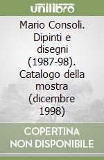 Mario Consoli. Dipinti e disegni (1987-98). Catalogo della mostra (dicembre 1998) libro