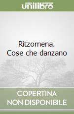 Ritzomena. Cose che danzano libro