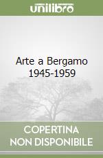 Arte a Bergamo 1945-1959 libro