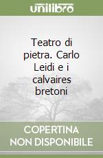 Teatro di pietra. Carlo Leidi e i calvaires bretoni libro