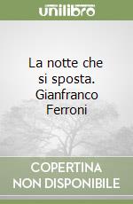 La notte che si sposta. Gianfranco Ferroni libro