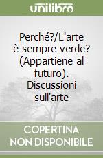 Perché?/L'arte è sempre verde? (Appartiene al futuro). Discussioni sull'arte libro