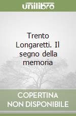 Trento Longaretti. Il segno della memoria libro