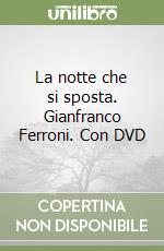 La notte che si sposta. Gianfranco Ferroni. Con DVD libro