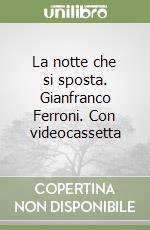 La notte che si sposta. Gianfranco Ferroni. Con videocassetta libro