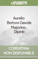 Aurelio Bertoni-Davide Majorino. Dipinti libro