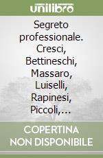 Segreto professionale. Cresci, Bettineschi, Massaro, Luiselli, Rapinesi, Piccoli, Levenson, Ambiveri, Verdi, Cicero