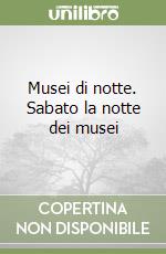 Musei di notte. Sabato la notte dei musei