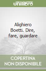 Alighiero Boetti. Dire, fare, guardare